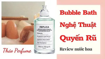 Review Maison Margiela Replica Bubble Bath EDT Tại Thảo Perfume